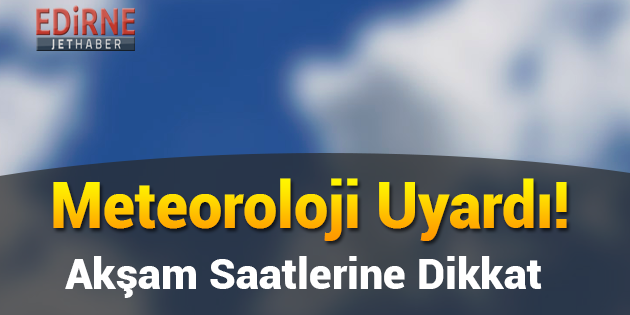 Meteoroloji Uyardı! Akşam Saatlerine Dikkat