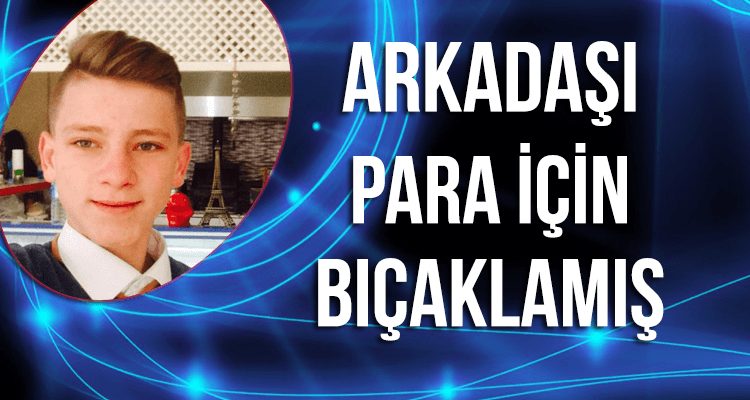 Arkadaşı Para İçin Bıçaklamış