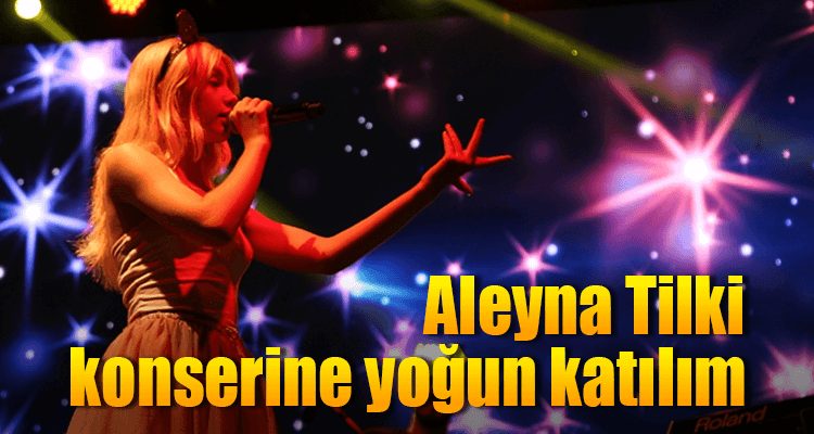 Aleyna Tilki Konserine Yoğun Katılım