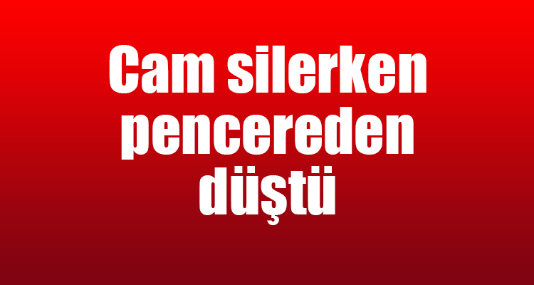 Cam Silerken Pencereden Düştü