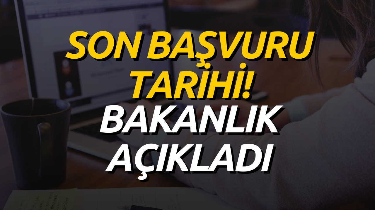 Son Başvuru Tarihi Verildi! Bakanlık Tarih Vererek Duyurdu