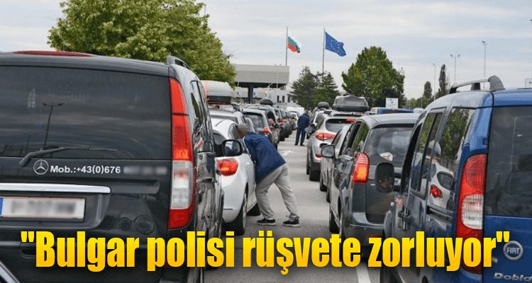 "Bulgar Polisi Rüşvete Zorluyor"