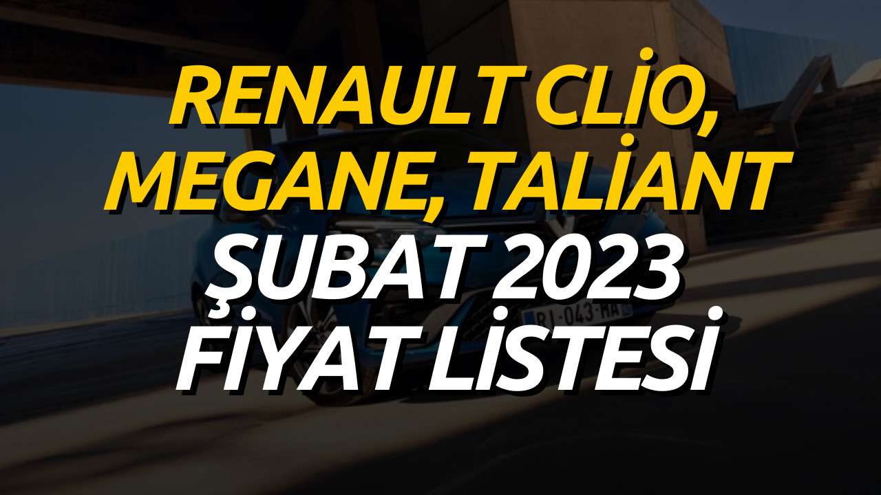 Renault Clio, Megane, Taliant Şubat 2023 Fiyat Listesi!