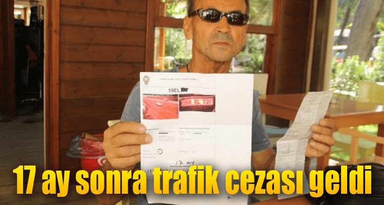 17 Ay Sonra Trafik Cezası Geldi