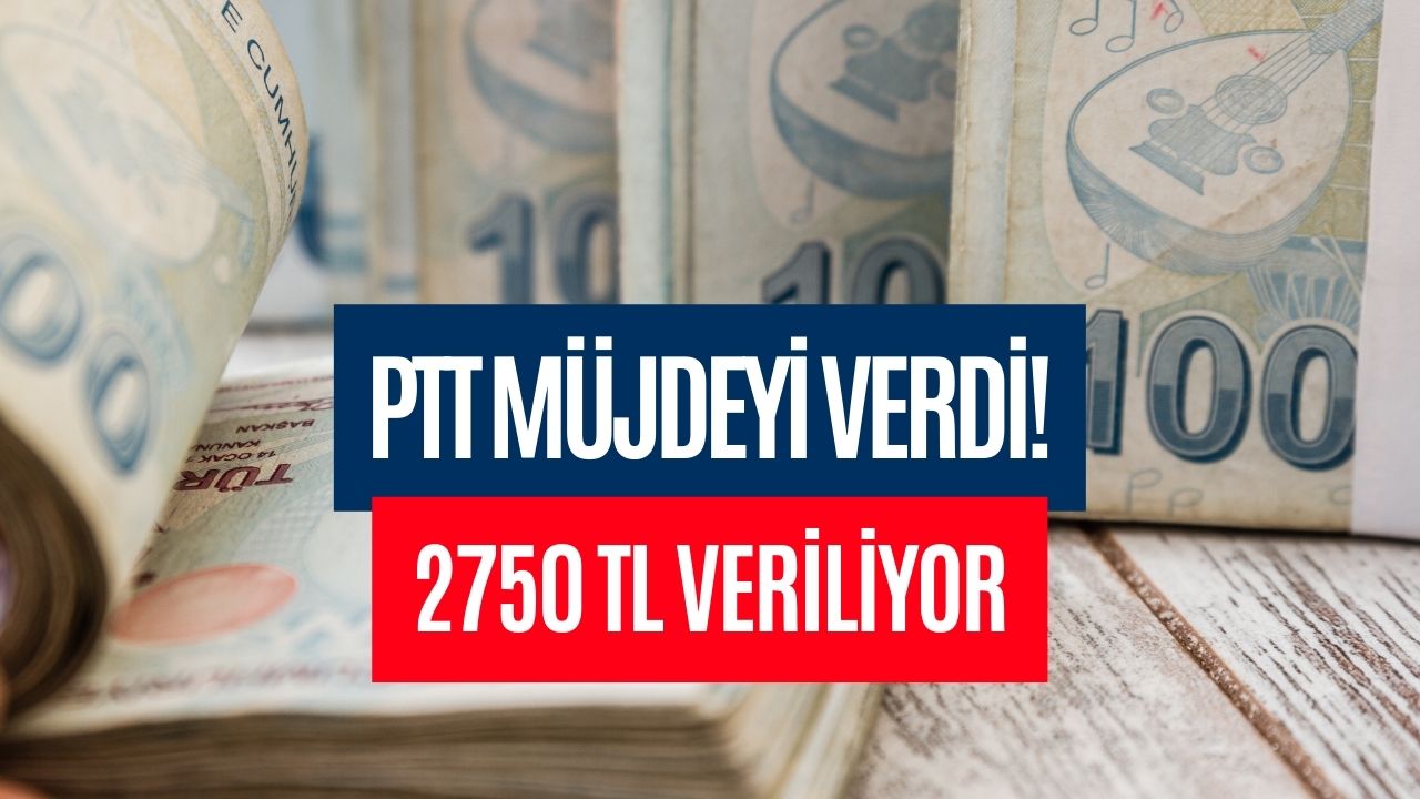 PTT Para Dağıtıyor! Hesaplara 2750 TL Yatırılacak