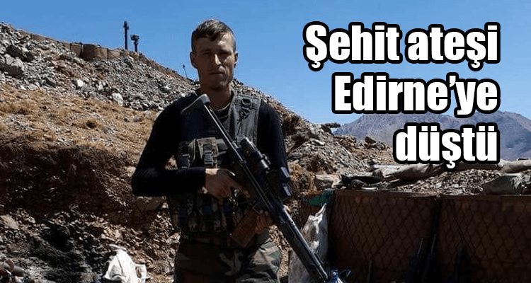 Şehit Ateşi Edirne'ye Düştü