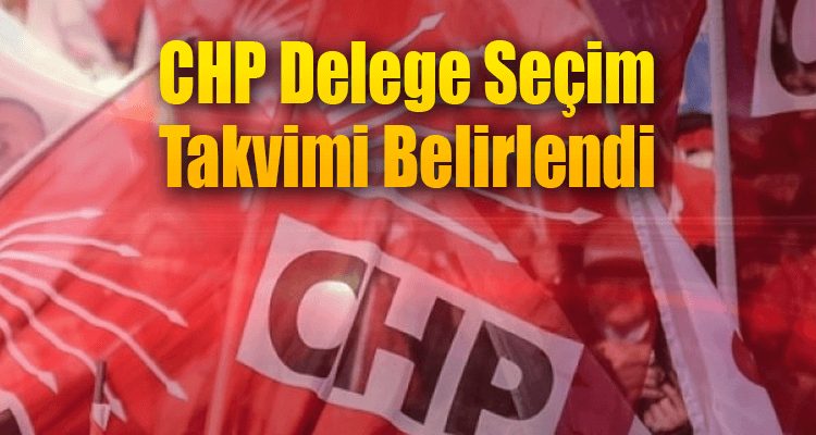 CHP Delege Seçim Takvimi Belirlendi