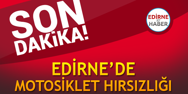 Edirne'de Motosiklet Hırsızlığı