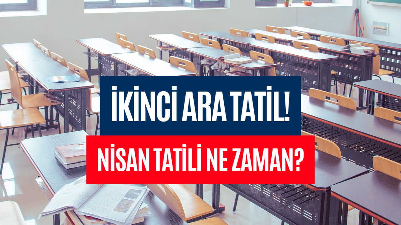 Öğrenciler ve Veliler Dikkat! Nisan Ara Tatili 2. Ara Tatil Tarihi