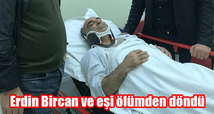 Erdin Bircan ve Eşi Ölümden Döndü