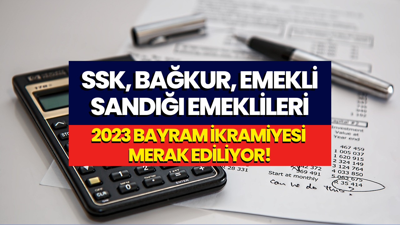 Emekli Bayram İkramiyesi Hesaplamaları Başladı! 2023 Bayram İkramiyesi