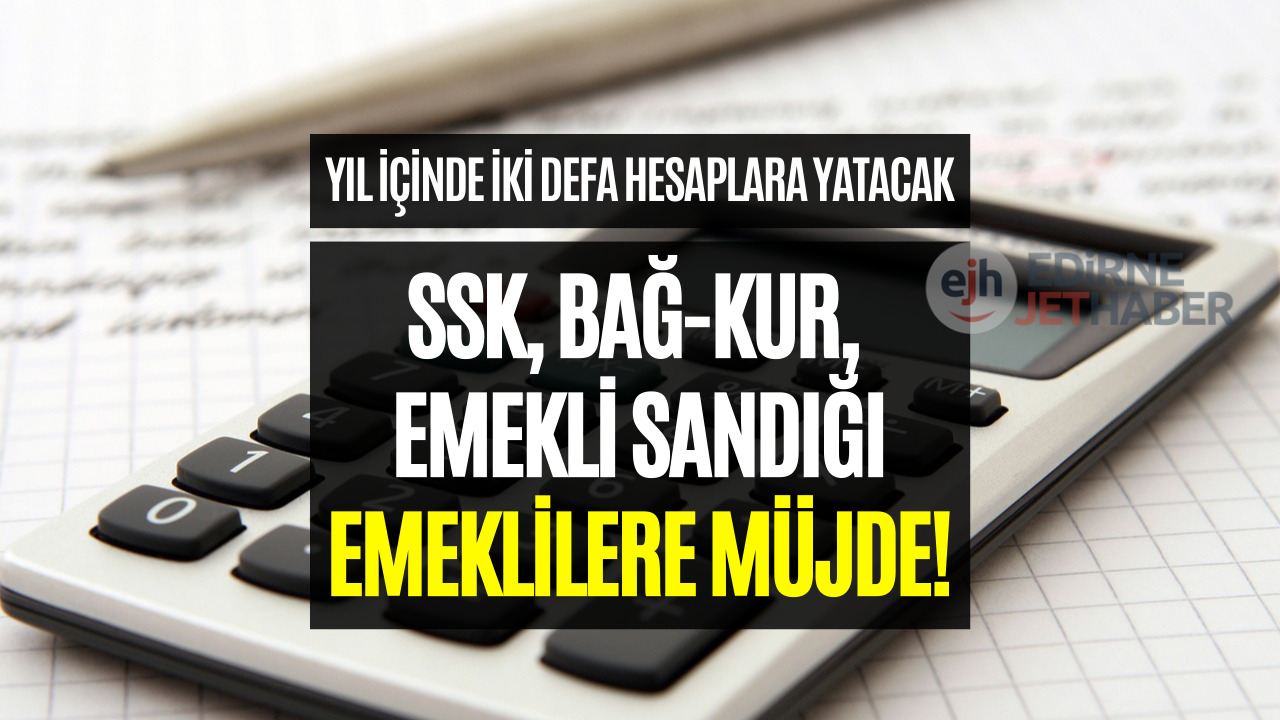 Emeklilere Yılda İki Defa Ödeme Yapılacak! SSK, Bağkur, Emekli Sandığı Emeklileri Dikkat