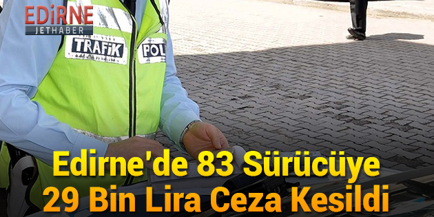 Edirne'de 83 Sürücüye 28 Bin Lira Ceza Kesildi