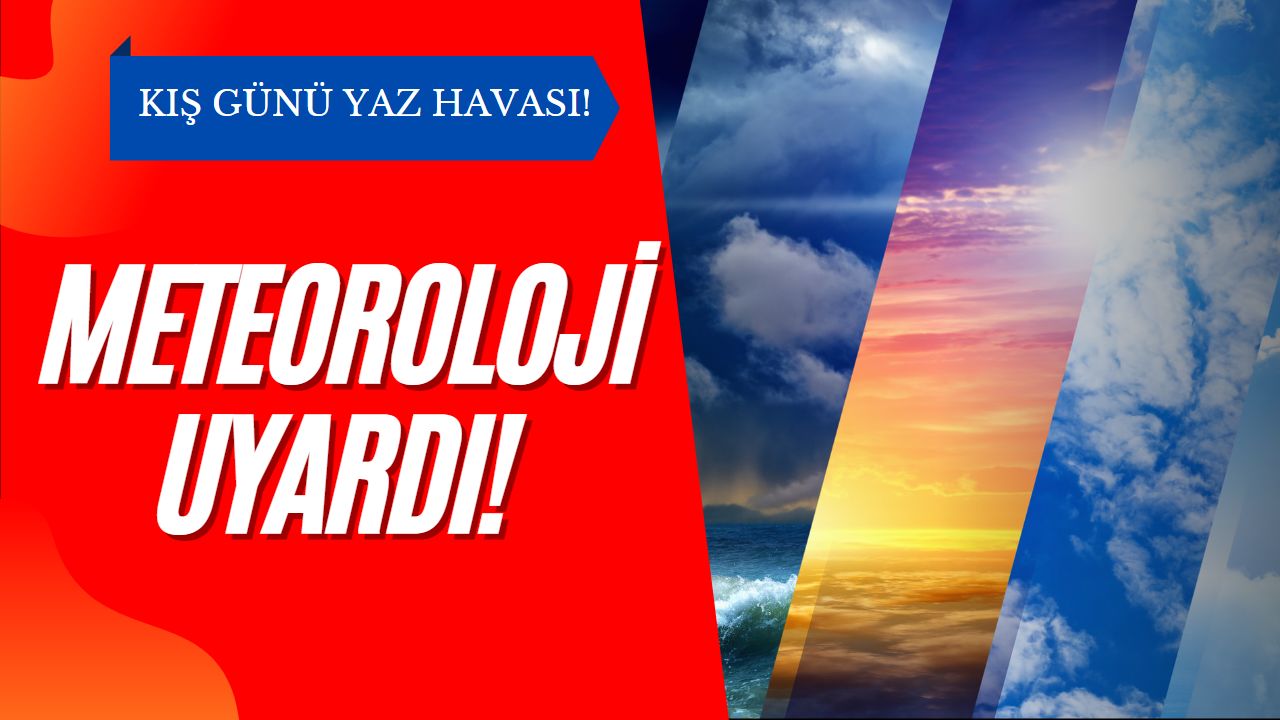 Kış Gününde Yaz Havası Yaşıyoruz! Meteoroloji Uyardı Felaket Kapıda