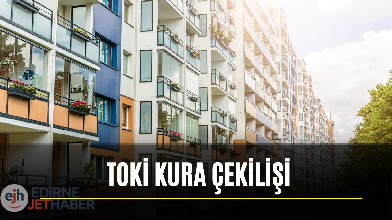 İstanbul, İzmir, Ankara, Antalya TOKİ Kura Çekilişleri Ne Zaman Yapılacak? İşte, TOKİ Kura Tarihleri…