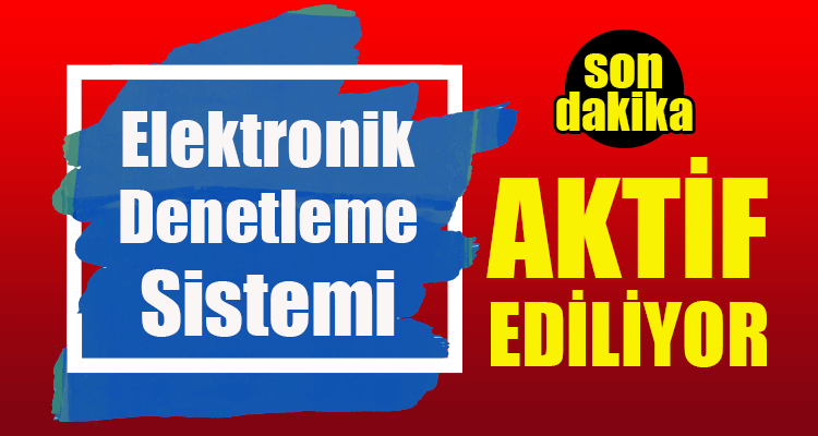 Elektronik Denetleme Sistemi Aktif Ediliyor