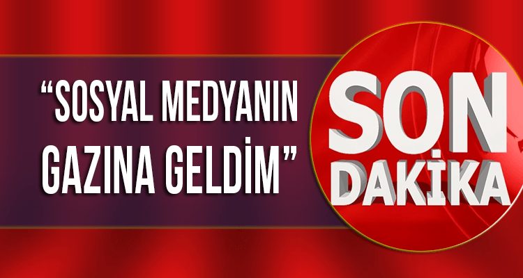 "Sosyal Medyanın Gazına Geldim"