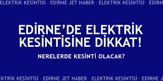 Edirne'de Elektrik Kesintisi Yaşanacak