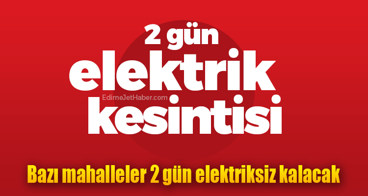 Bazı Mahalleler 2 Gün Elektriksiz Kalacak!