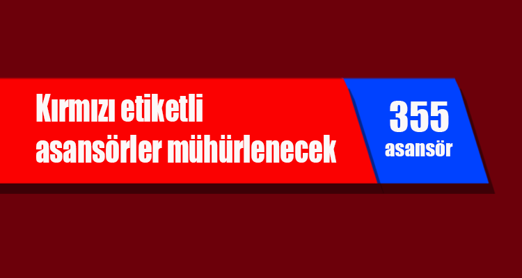 Kırmızı Etiketli Asansörler Mühürlenecek