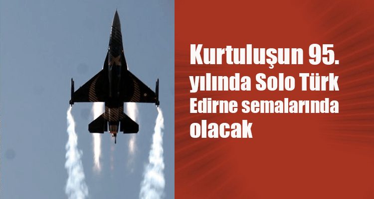 Kurtuluşun 95. Yılında Solo Türk Edirne Semalarında Olacak