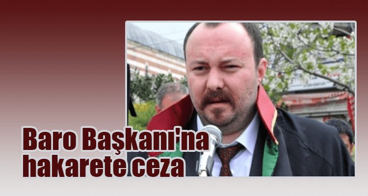 Baro Başkanı'na Hakarete Ceza