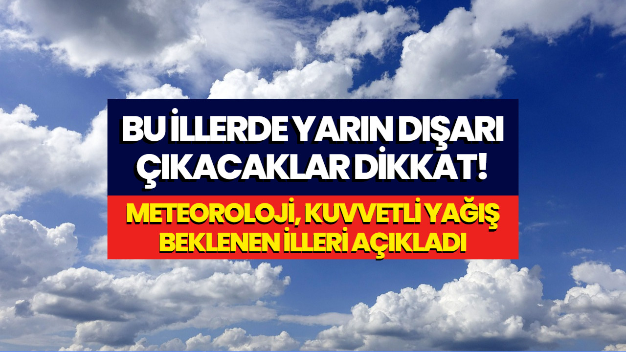 Yarın Dışarı Çıkacaklar Dikkat! Meteoroloji Bu illerde Kuvvetli Yağış Beklendiğini Açıkladı