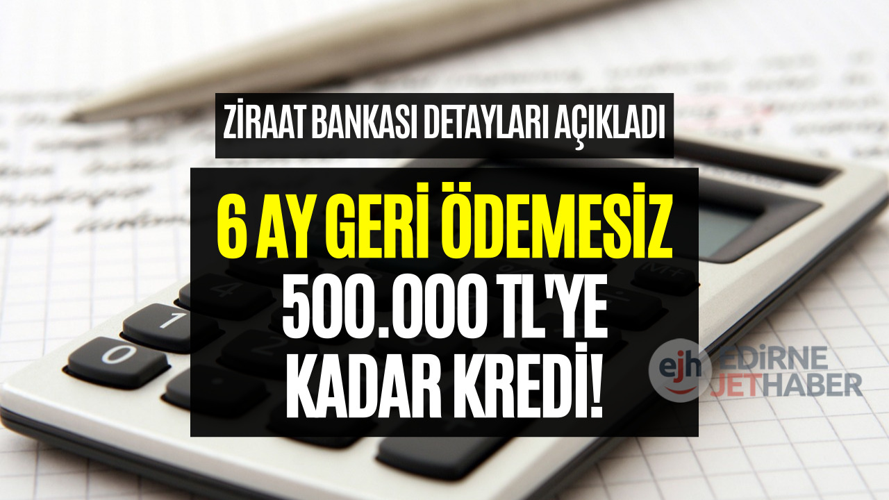 Ziraat Bankası 6 Ay Geri Ödemesiz Kredi! 500.000 TL'ye Kadar Kredi Alınabilir