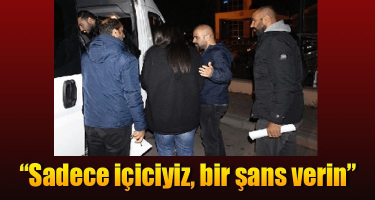 "Sadece İçiciyiz, Bir Şans Verin"