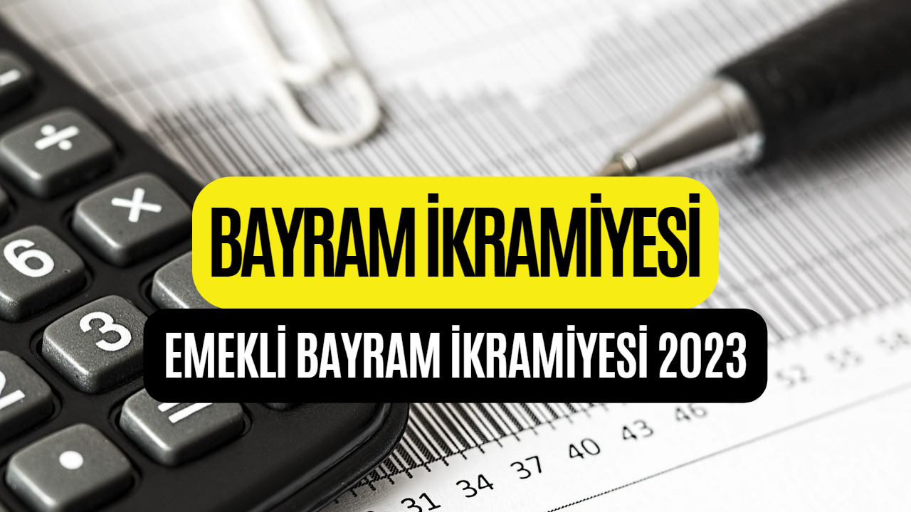 Bayram İkramiyesi 2023! Emekli Ramazan Bayramı İkramiyesi Ne Kadar?