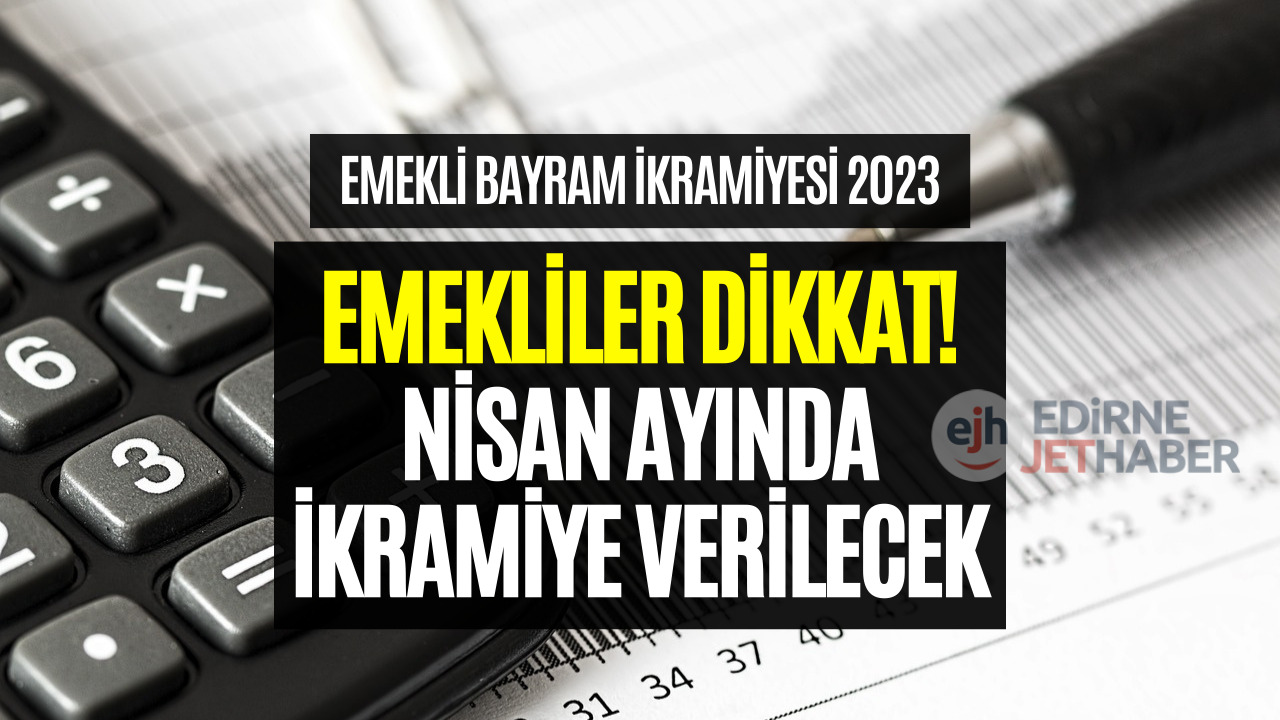 Emeklilere Nisan Ayında İkramiye Verilecek! 2023 Emekli Bayram İkramiyesi