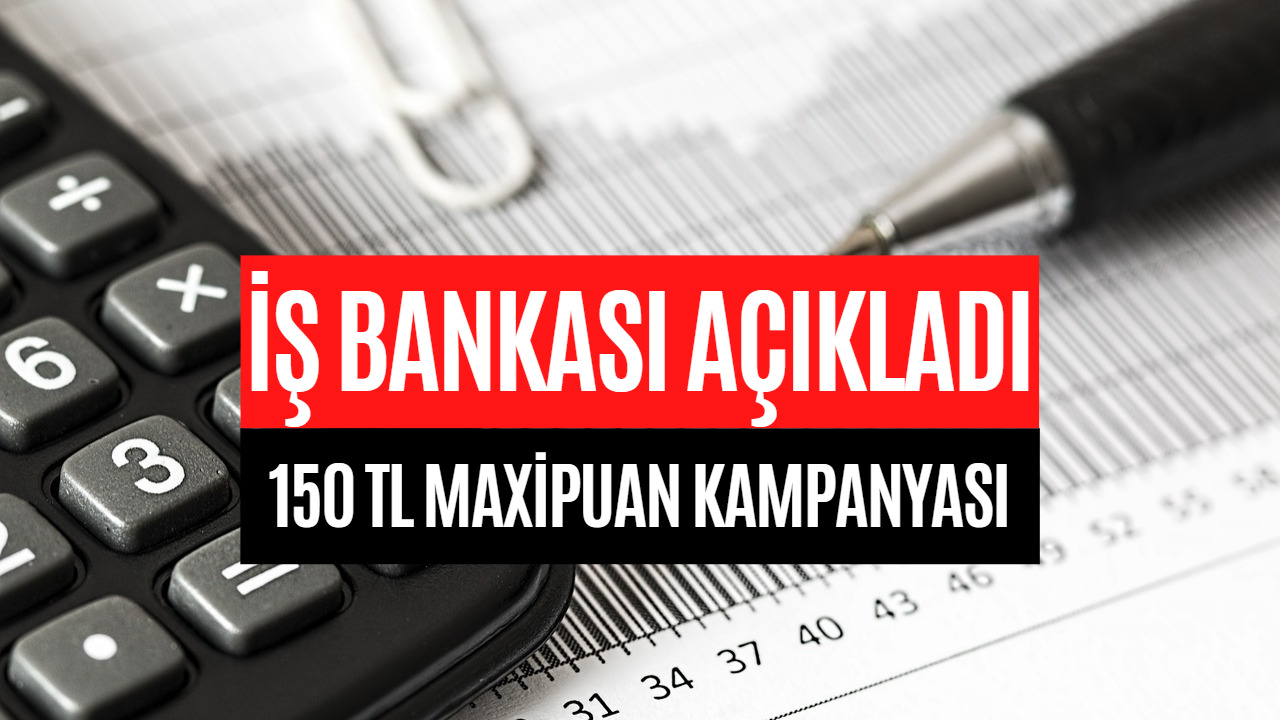 İş Bankası Açıkladı! Maximum Kart 150 TL MaxiPuan Kampanyası