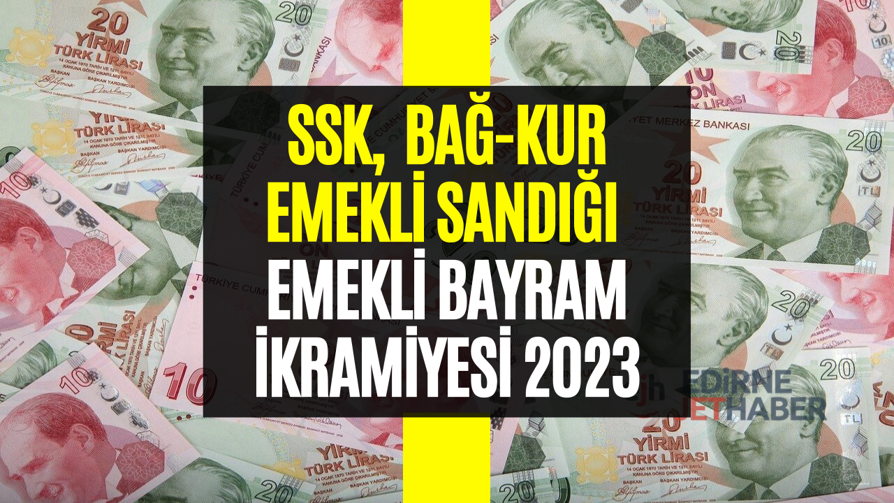 SSK, Bağkur, Emekli Sandığı Emeklilerine İkramiye Verilecek! Emekli Bayram İkramiyesi 2023