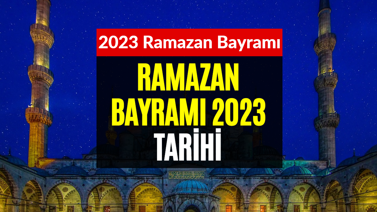 Ramazan Bayramı Tarihi Belli Oldu! 2023 Ramazan Bayramı Ne Zaman?