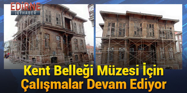 Edirne Kent Belleği Müzesi İçin Çalışmalar Devam Ediyor