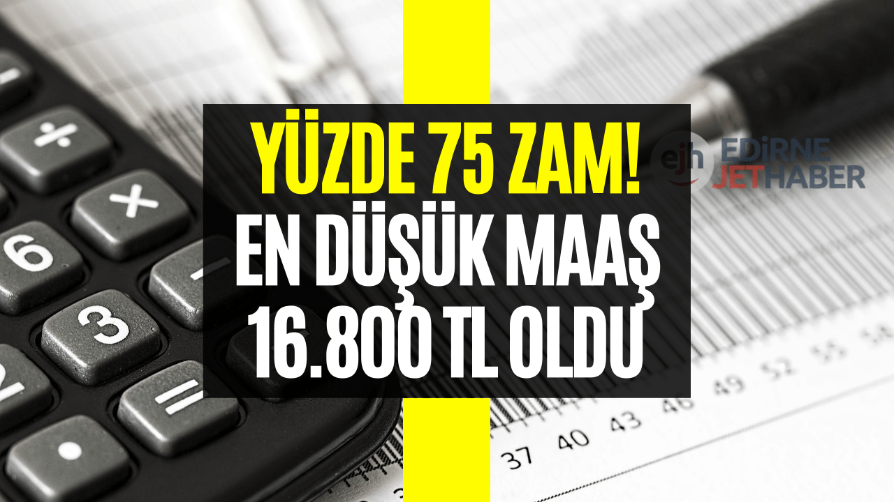 Yüzde 75 Zam Yapıldı! En Düşük Maaş 16 Bin 800 TL Oldu