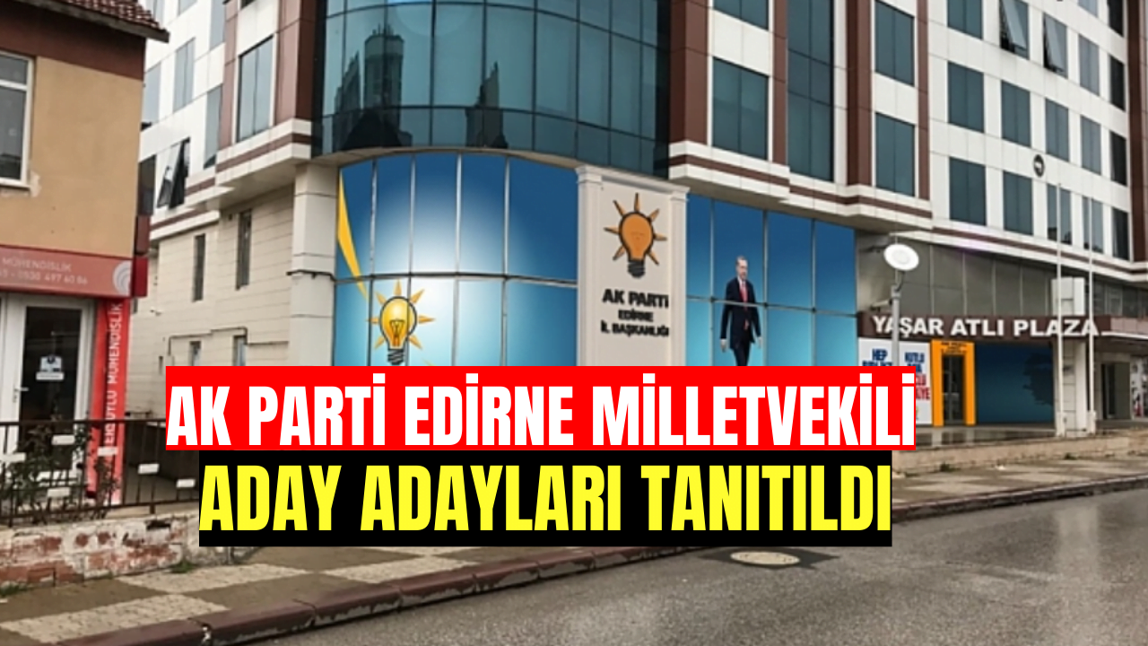 AK Parti Edirne Milletvekili Aday Adayları Kendini Tanıttı
