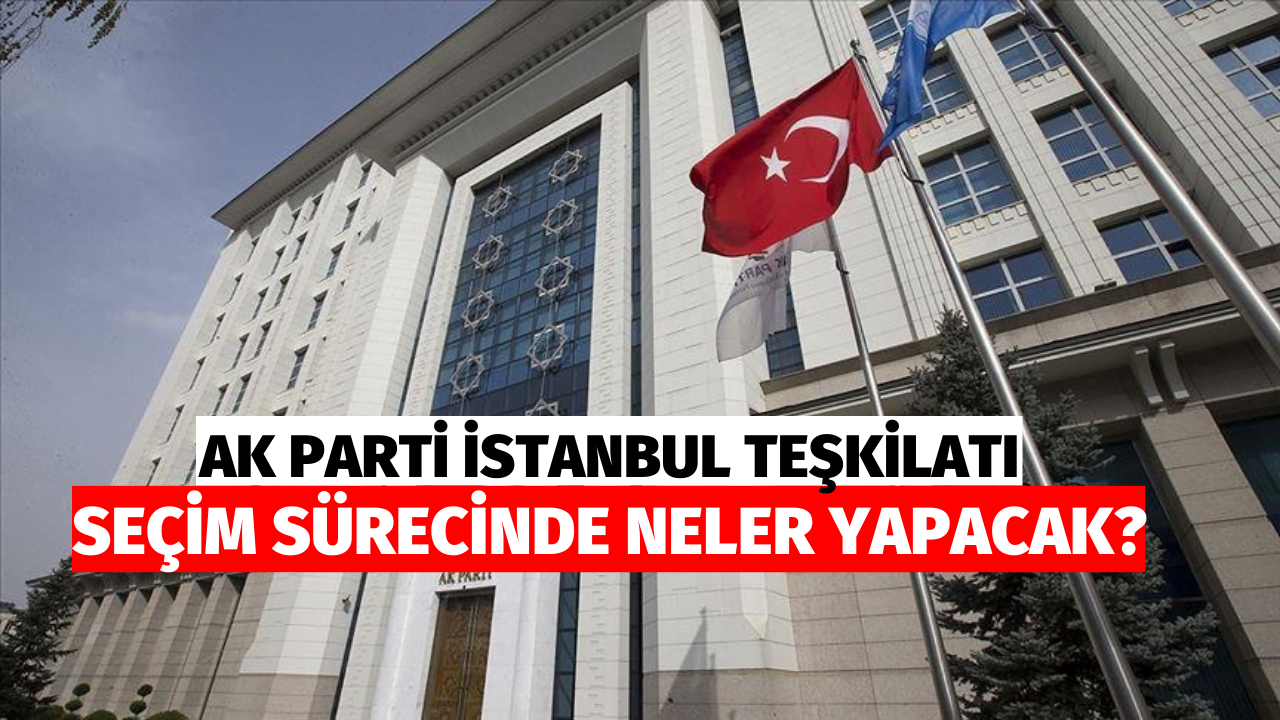 AK Parti İstanbul Teşkilatı Seçim Çalışmalarına Başlıyor! SKM Yönetimleri Belli Oldu