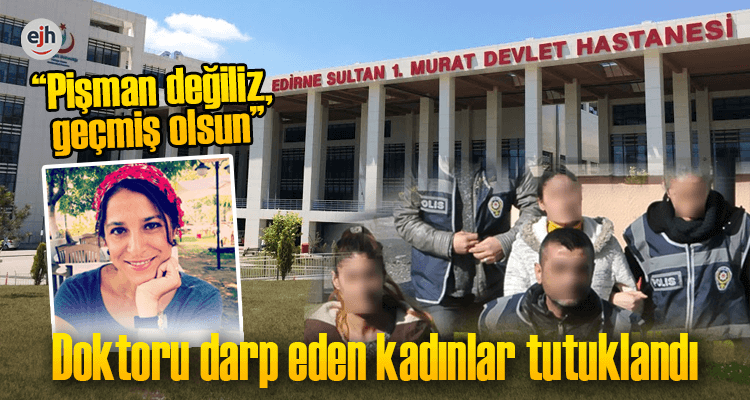 Doktoru Darp Eden Kadınlar Tutuklandı