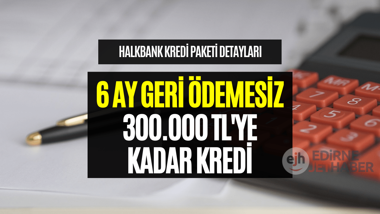 6 Ay Geri Ödemesiz Kredi Veriliyor! Halkbank 300 Bin TL Limitli Kredi Paketi