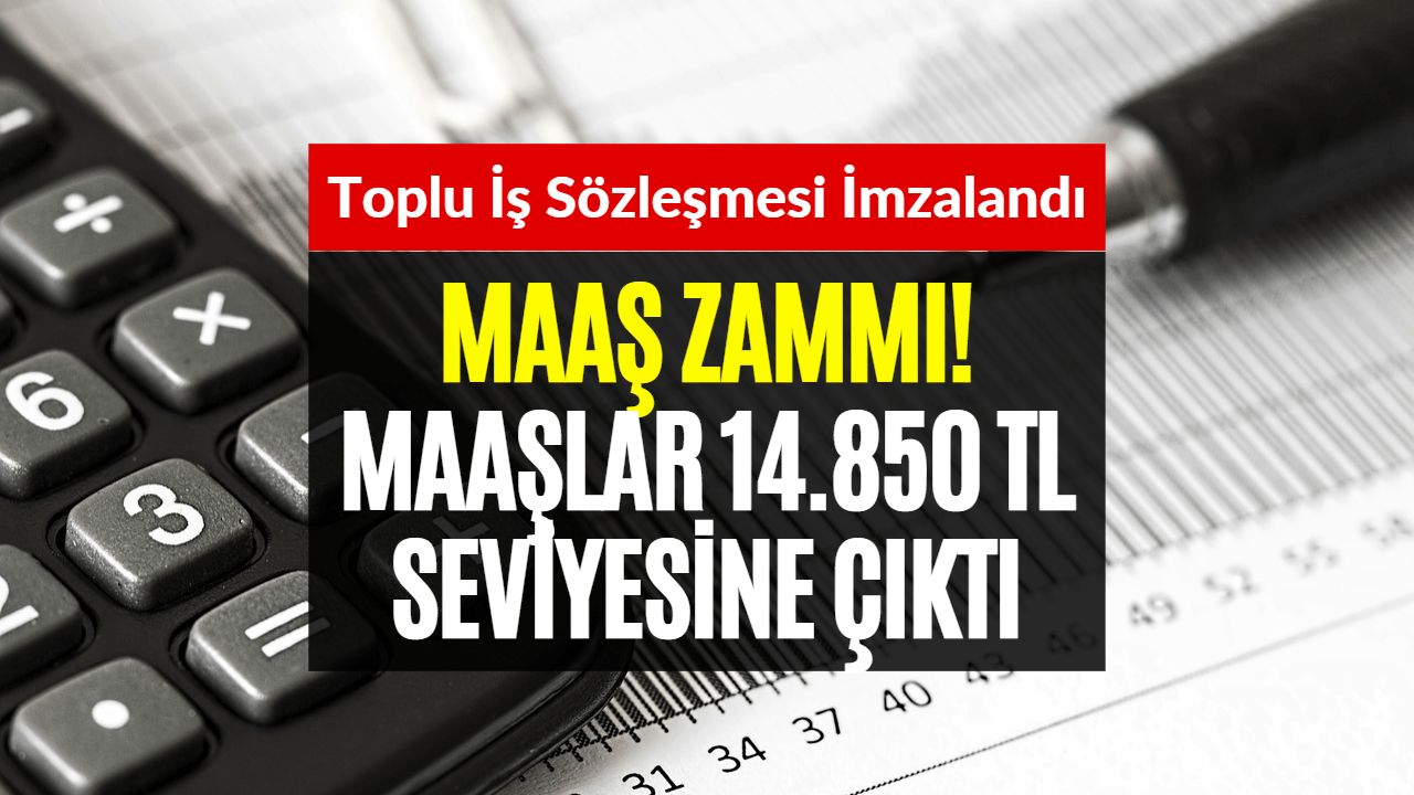 Toplu İş Sözleşmesi İmzalandı! Maaşlar 14 Bin 850 TL Seviyesine Yükseldi