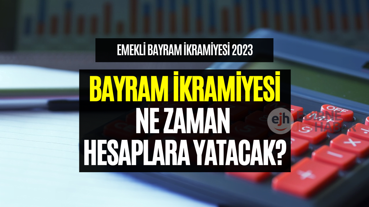 Emekli Bayram İkramiyesi Ne Zaman Verilecek? Bayram İkramiyesi Ayın Kaçında Yatacak Merak Ediliyor!