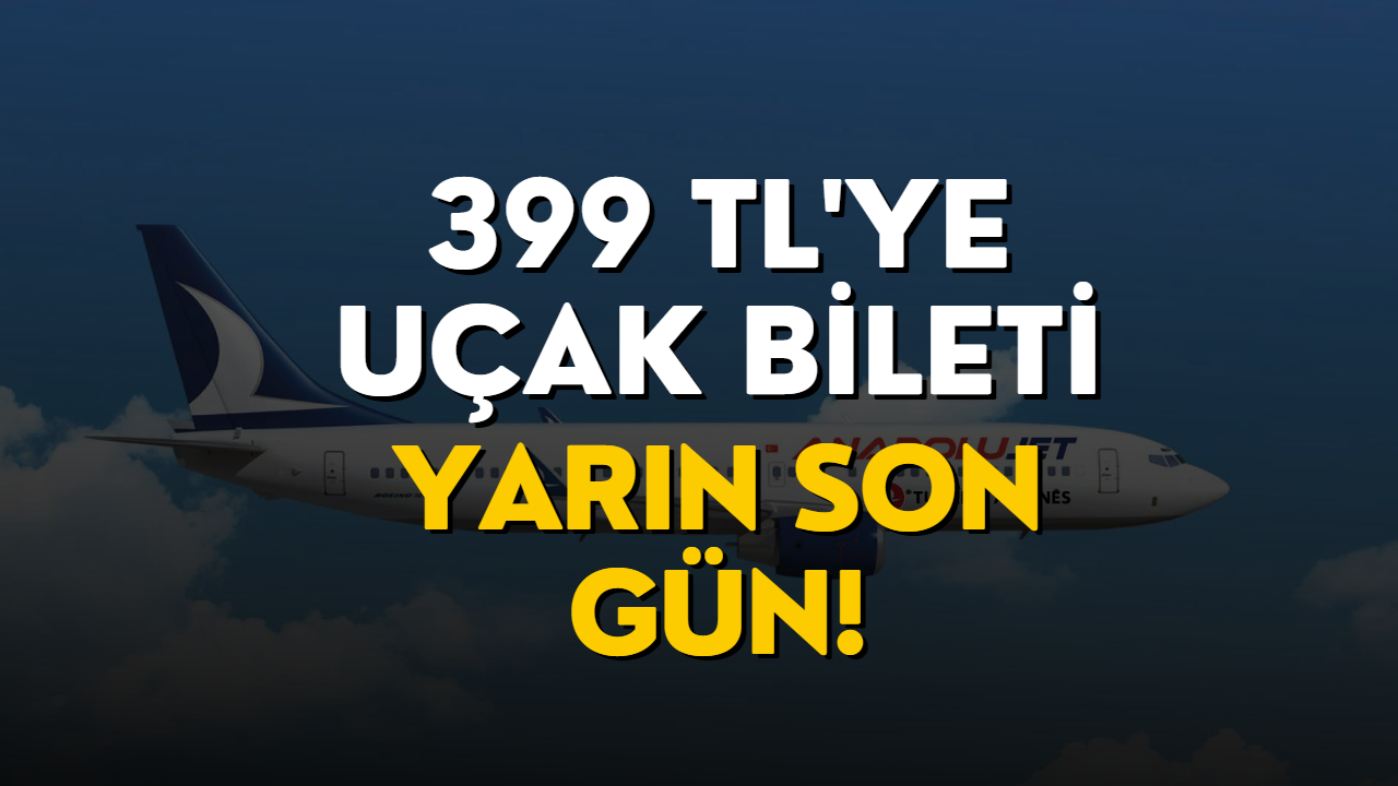 Anadolujet 399 TL’ye Uçak Bileti Satıyor! Dikkat Yarın Son Gün