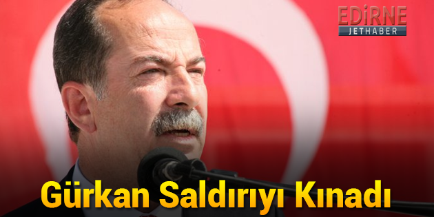 Gürkan Saldırıyı Kınadı