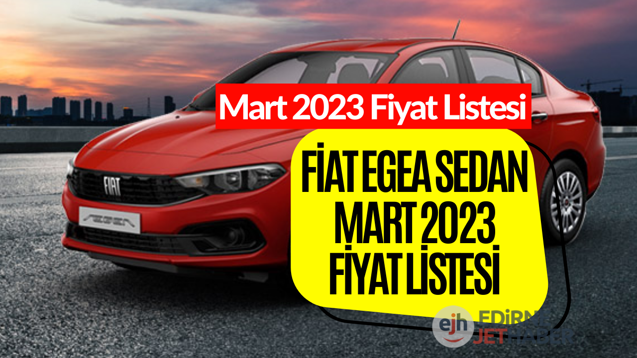 Fiat Egea Sedan Fiyat Listesi Mart 2023! Fiat Egea Sedan Güncel Fiyatı