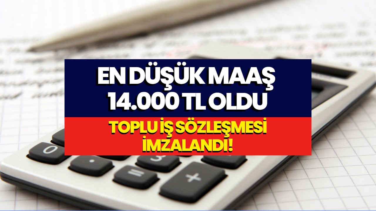 Toplu İş Sözleşmesi İmzalandı! Taban Maaş 14.000 TL Oldu