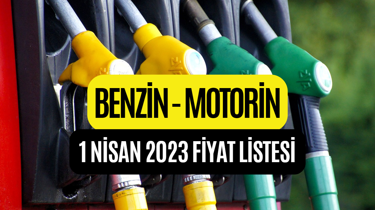 Benzin Motorin Güncel Fiyatları! 1 Nisan 2023 Akaryakıt Fiyatları