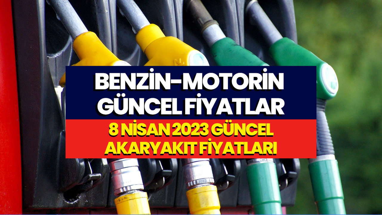 Benzin ve Motorin Fiyat Listesi! 8 Nisan 2023 Güncel Akaryakıt Fiyatları