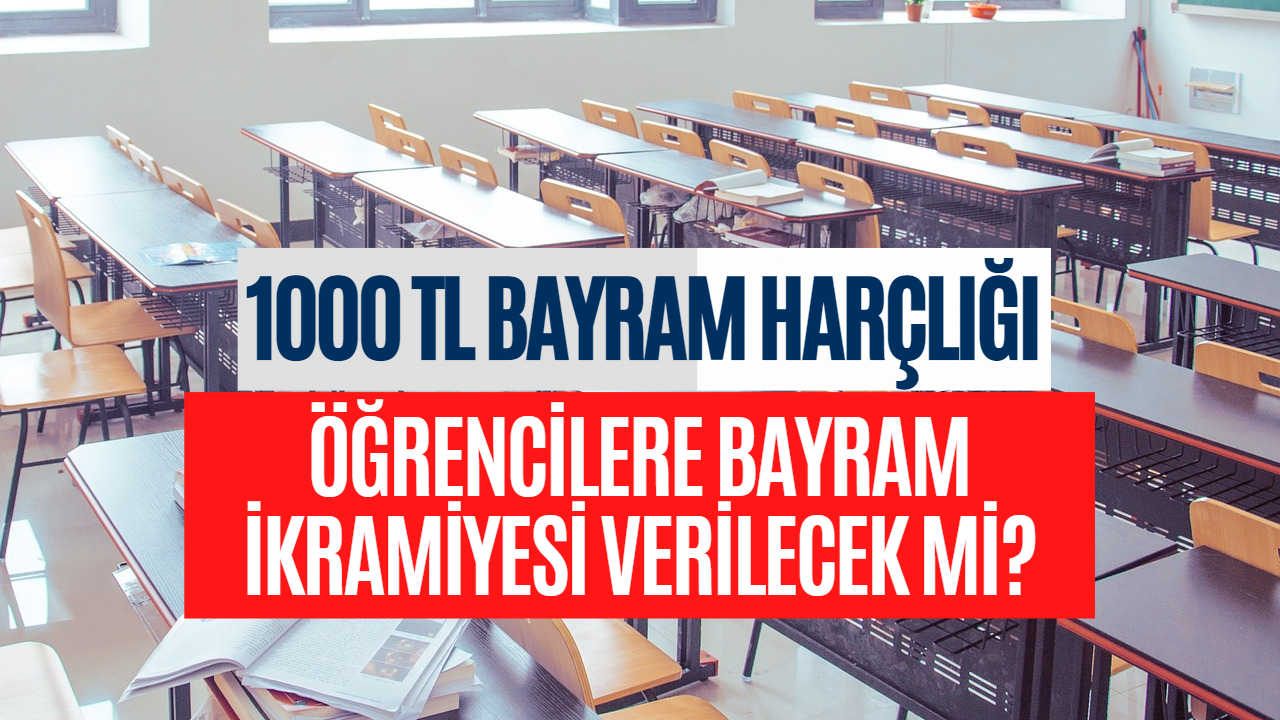 Öğrencilere Bayram İkramiyesi Verilecek Mi? 1000 TL Bayram Harçlığı!