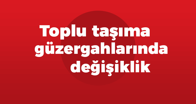 Toplu Taşıma Güzergahlarında Değişiklik